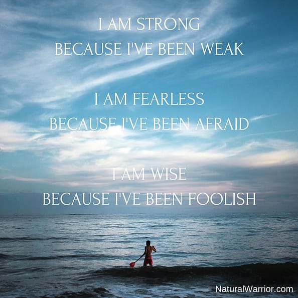 I AM STRONGBECAUSE I'VE BEEN WEAKI AM FEARLESSBECAUSE I'VE BEEN AFRAIDI AM WISEBECAUSE I'VE BEEN FOOLISH